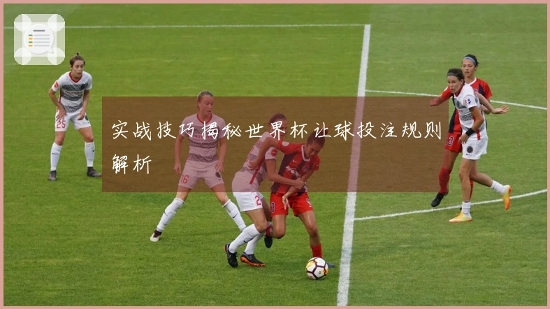 实战技巧揭秘世界杯让球投注规则解析